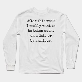 After this week I really want to be taken out Long Sleeve T-Shirt